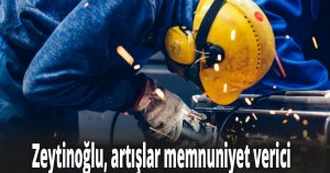 Zeytinoğlu, artışlar memnuniyet verici