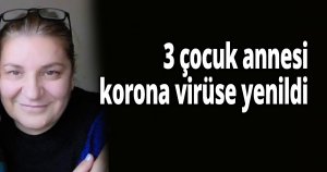 3 çocuk annesi korona virüse yenildi