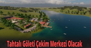Tahtalı Göleti Çekim Merkezi Olacak