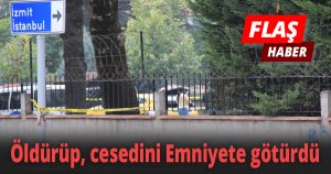 Öldürüp cesedini karakola götürdü