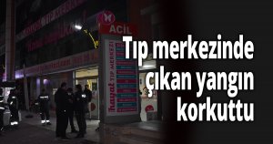 Tıp merkezinde çıkan yangın korkuttu
