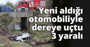 Yeni aldığı otomobiliyle dereye uçtu