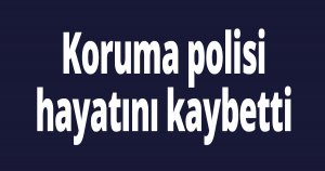 Polis memuru hayatını kaybetti
