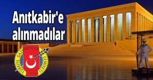 Anıtkabir'e alınmadılar