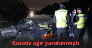 Kazada ağır yaralanmıştı