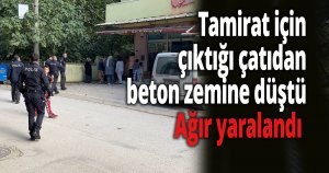 Tamirat için çıktığı çatıdan beton zemine düştü