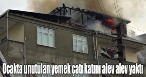 Ocakta unutulan yemek çatı katını alev alev yaktı