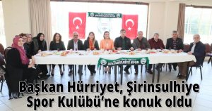Başkan Hürriyet, Şirinsulhiye Spor Kulübü’ne konuk oldu 