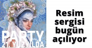 Party 21. Yüzyılda resim sergisi bugün açılıyor