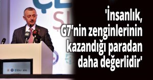 Büyükakın, 'İnsanlık, G7’nin zenginlerinin kazandığı paradan daha değerlidir'