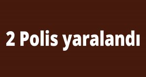 2 Polis yaralandı