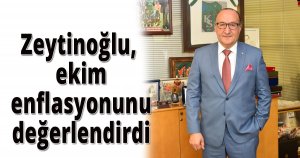 Zeytinoğlu, ekim enflasyonunu değerlendirdi