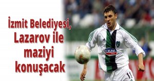  İzmit Belediyesi, Lazarov ile maziyi konuşacak