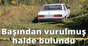  Başından vurulmuş halde bulundu