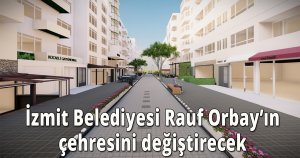 İzmit Belediyesi Rauf Orbay’ın çehresini değiştirecek