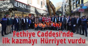 Fethiye Caddesi’nde ilk kazmayı  Hürriyet vurdu
