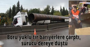 Boru yüklü tır bariyerlere çarptı, sürücü dereye düştü