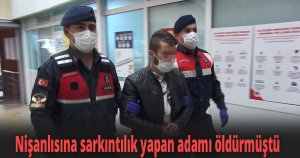 Nişanlısına sarkıntılık yapan adamı öldürmüştü