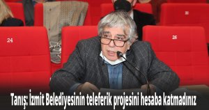 Tanış: İzmit Belediyesinin teleferik projesini hesaba katmadınız