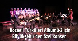    Kocaeli Türküleri Albümü-2 için Büyükşehir’den özel konser