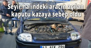 Seyir halindeki aracın açılan kaputu kazaya sebep oldu