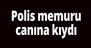 Polis memuru canına kıydı