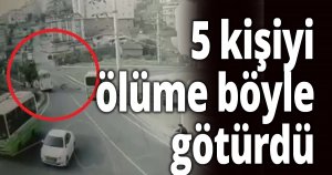 5 kişiyi ölüme böyle götürdü