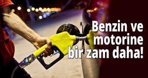 Benzin ve motorine bir zam daha!