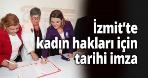 İzmit’te kadın hakları için tarihi imza