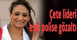 Çete lideri eski polise gözaltı