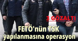 FETÖ'nün TSK yapılanmasına yönelik operasyon