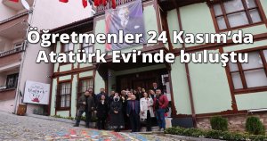 Öğretmenler 24 Kasım’da Atatürk Evi’nde buluştu