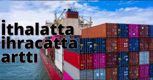 İthalatta ihracatta arttı