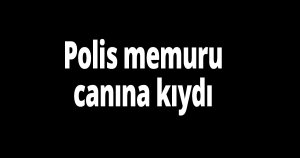 Polis memuru canına kıydı