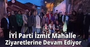 İYİ Parti İzmit Mahalle Ziyaretlerine Devam Ediyor