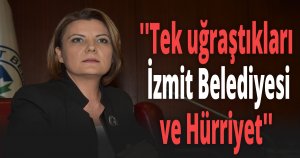 ''Tek uğraştıkları İzmit Belediyesi ve Hürriyet''
