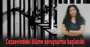 Cezaevindeki ölüme soruşturma başlatıldı