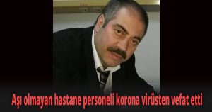 Aşı olmayan hastane personeli korona virüsten vefat etti