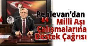 Pehlevan’dan  Milli Aşı Çalışmalarına Destek Çağrısı