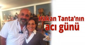 Hakan Tanta'nın acı günü