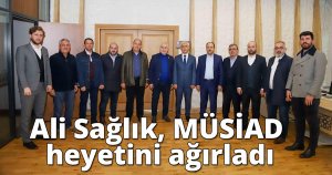 Ali Sağlık, MÜSİAD heyetini ağırladı
