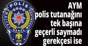 AYM, sadece polis tutanağını tek başına geçerli saymadı, gerekçesi ise