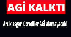 Asgari ücretten AGİ kalktı! 