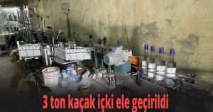 3 ton kaçak içki ele geçirildi