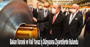 Bakan Varank ve Vali Yavuz İş Dünyasına Ziyaretlerde Bulundu