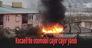Kocaeli’de otomobil cayır cayır yandı