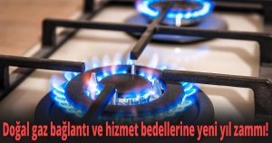 Doğal gaz bağlantı ve hizmet bedellerine yeni yıl zammı!