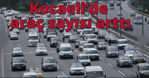 Kocaeli de araç sayısı arttı