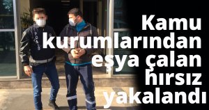 Kamu kurumlarından eşya çalan hırsız yakalandı
