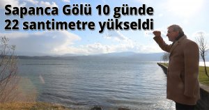 Sapanca Gölü 10 günde 22 santimetre yükseldi